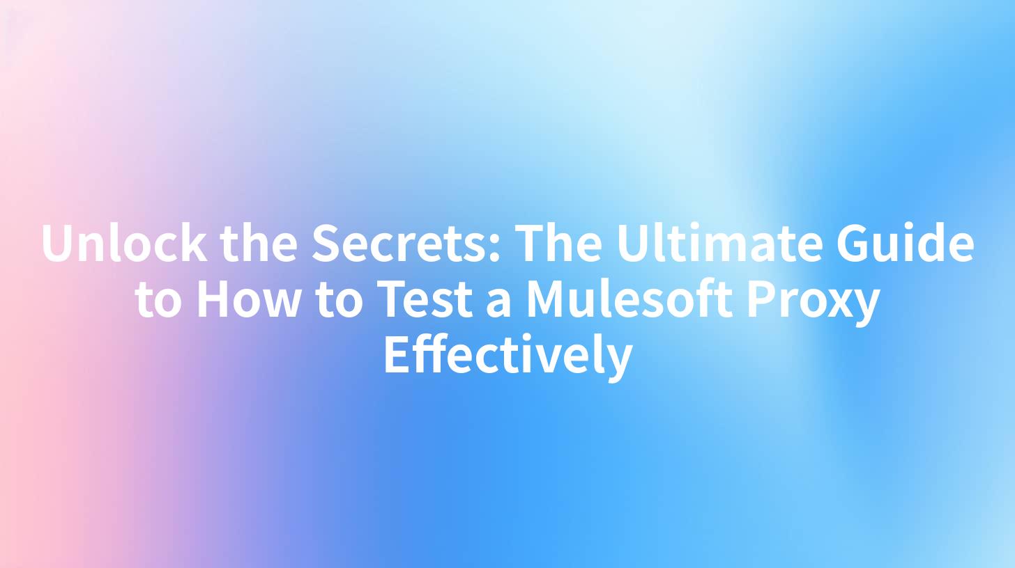 Unlock the Secrets: The Ultimate Guide to How to Test a Mulesoft Proxy Effectively