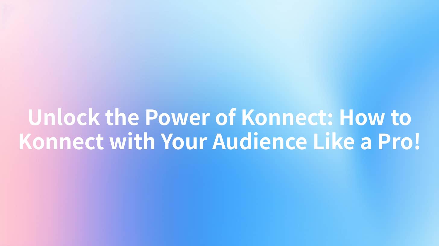 Unlock the Power of Konnect: How to Konnect with Your Audience Like a Pro!