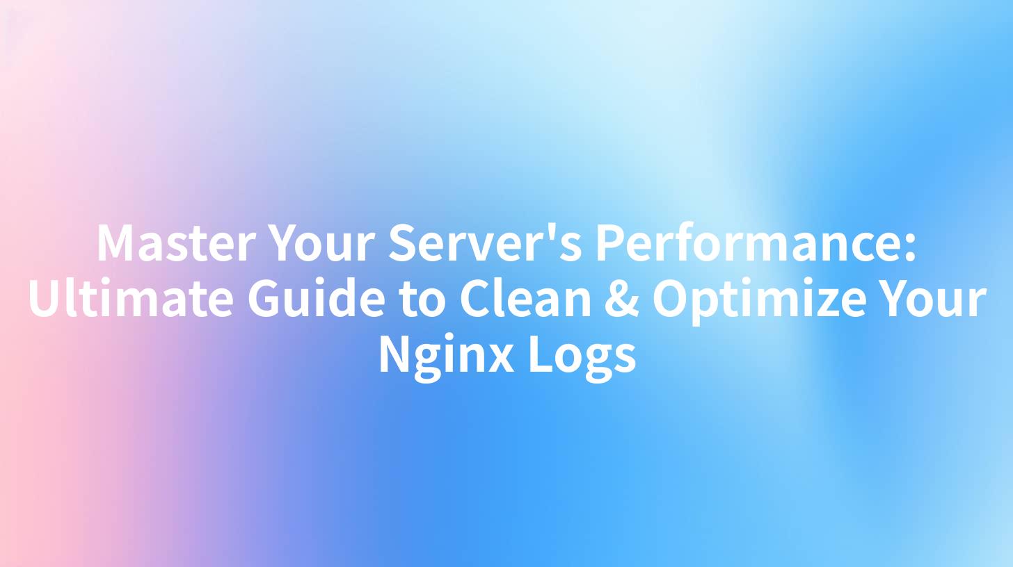 Master Your Server's Performance: Ultimate Guide to Clean & Optimize Your Nginx Logs