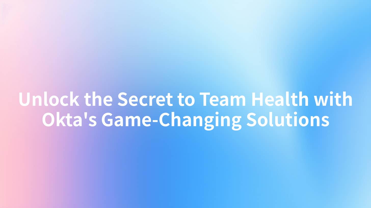 Unlock the Secret to Team Health with Okta's Game-Changing Solutions