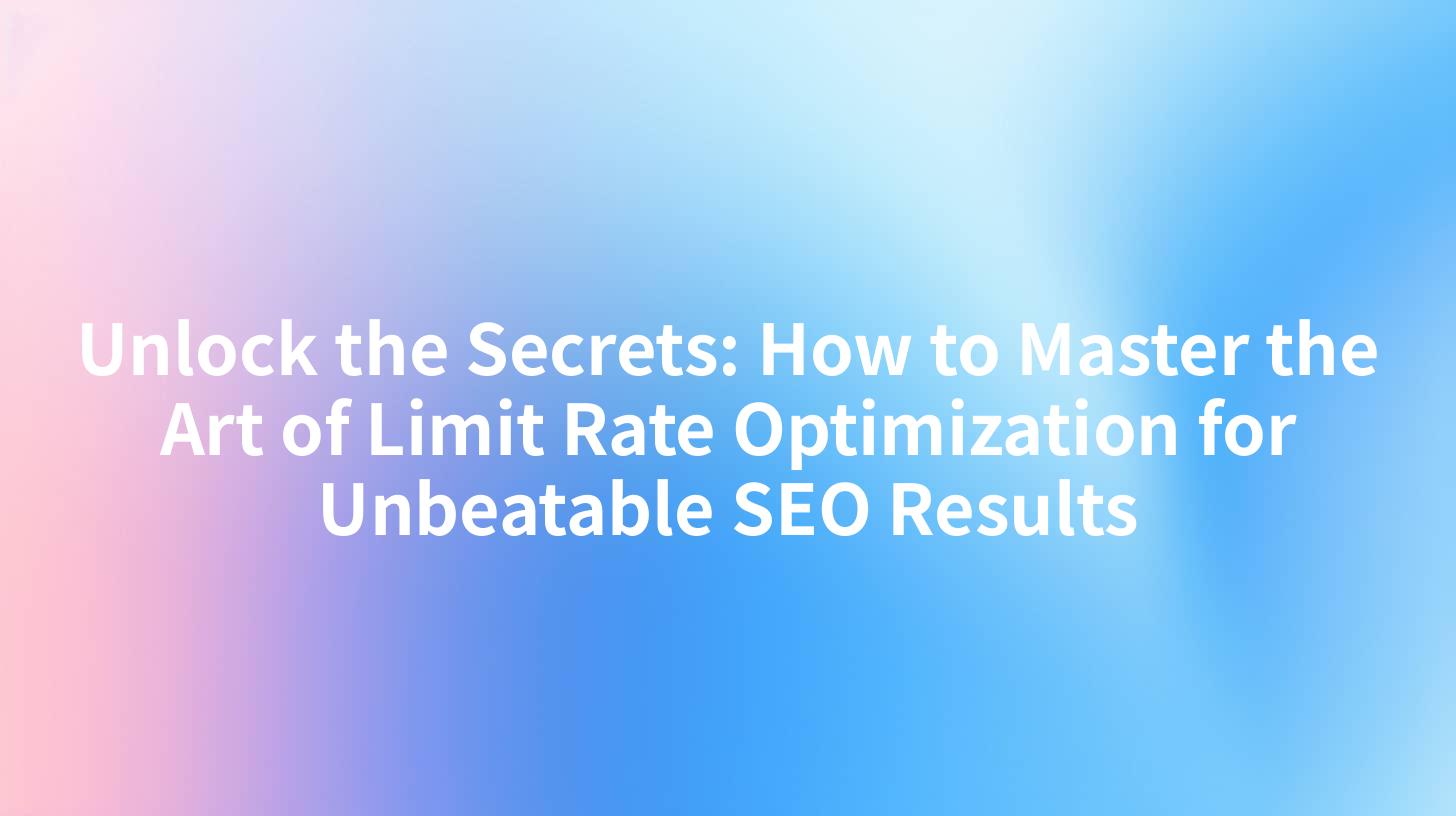 Unlock the Secrets: How to Master the Art of Limit Rate Optimization for Unbeatable SEO Results