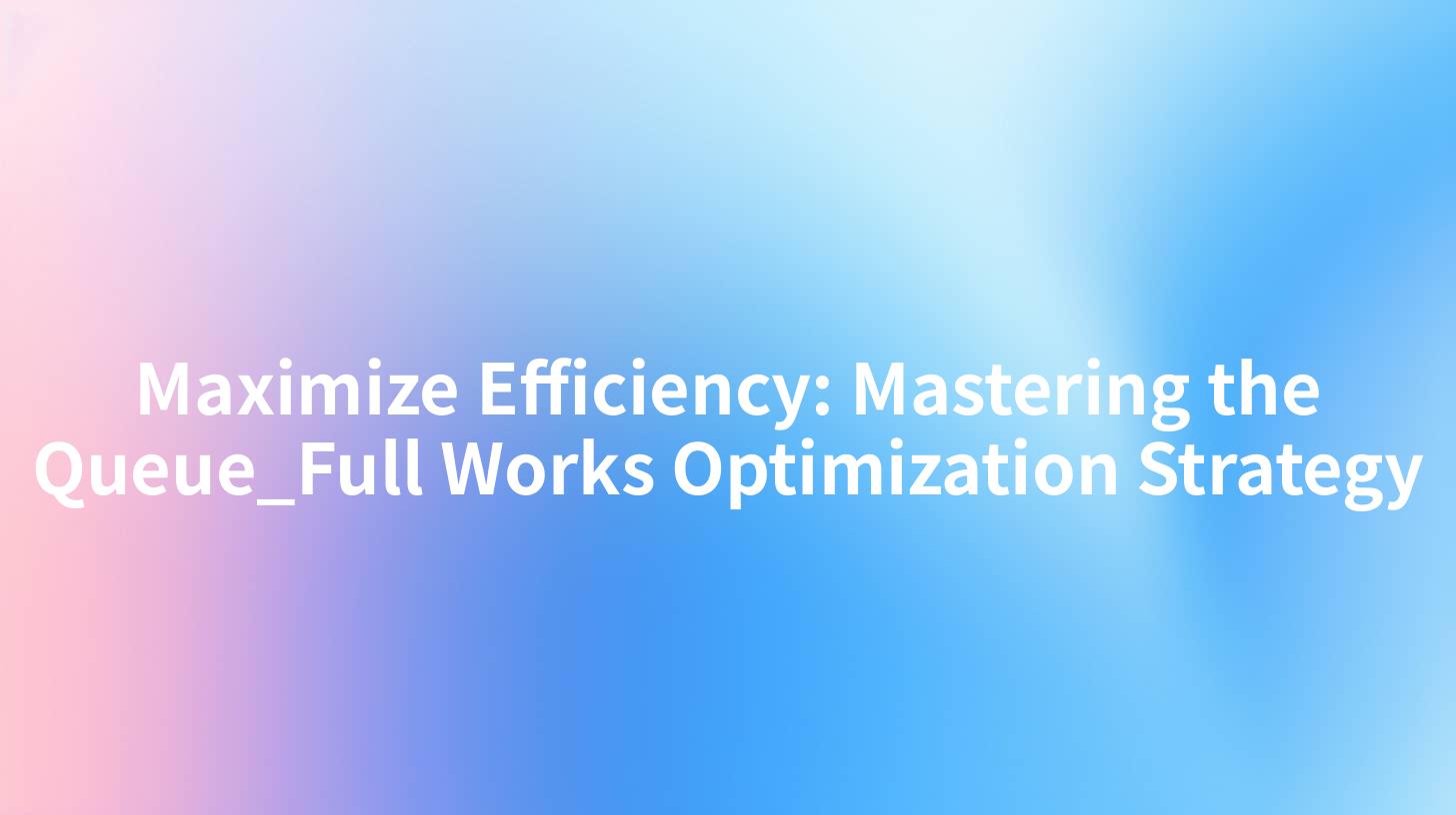Maximize Efficiency: Mastering the Queue_Full Works Optimization Strategy