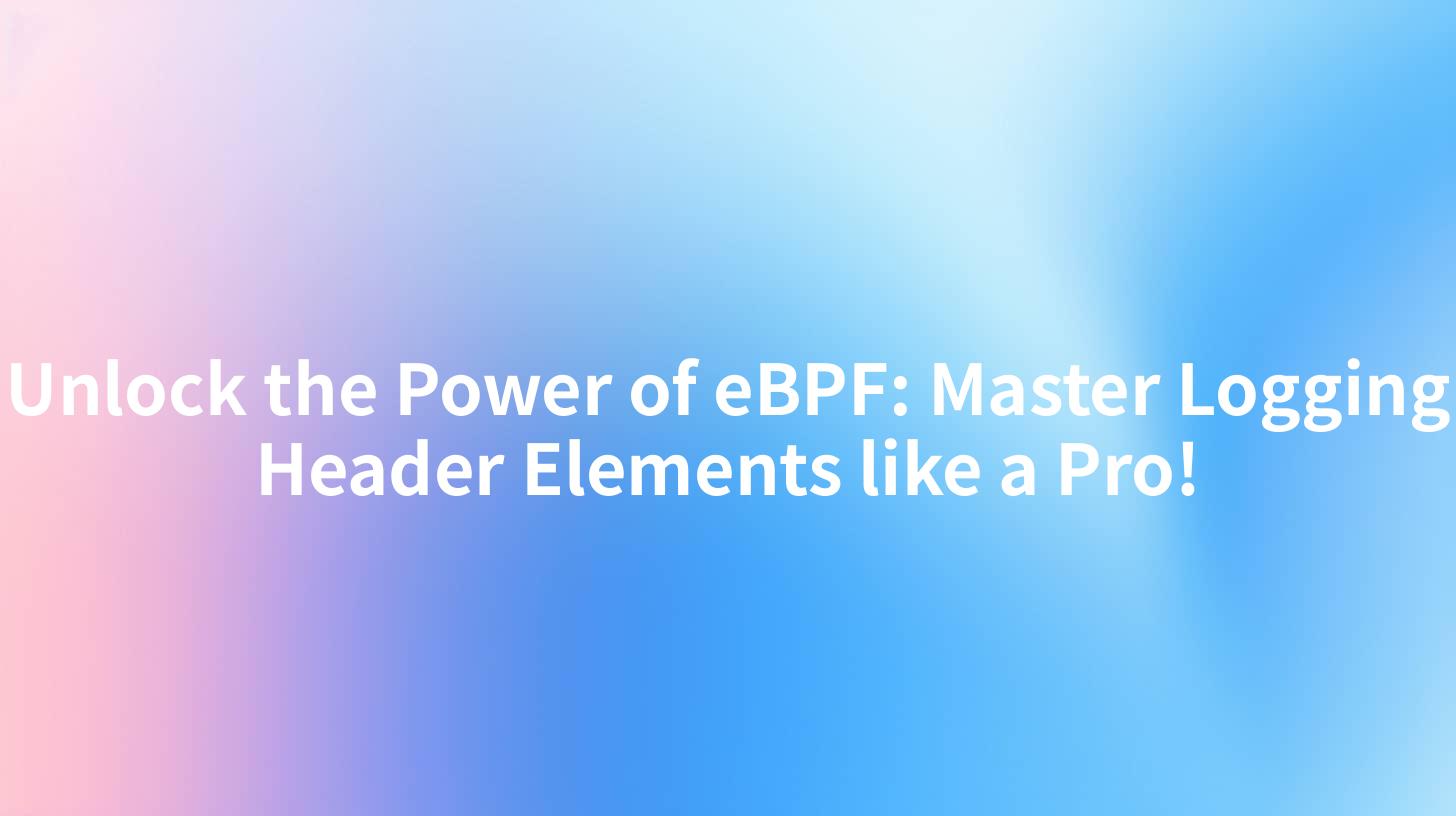 Unlock the Power of eBPF: Master Logging Header Elements like a Pro!