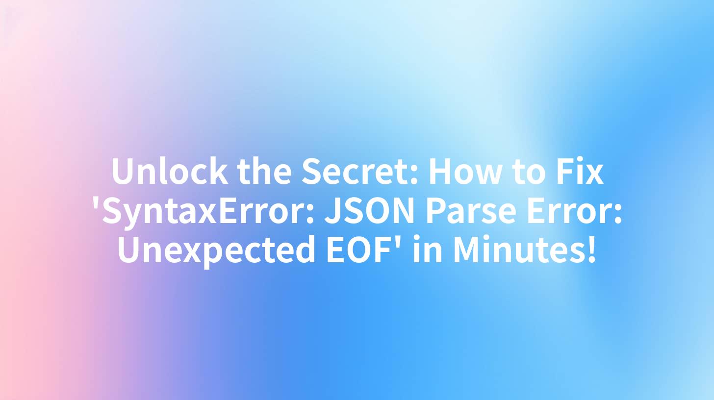 Unlock the Secret: How to Fix 'SyntaxError: JSON Parse Error: Unexpected EOF' in Minutes!