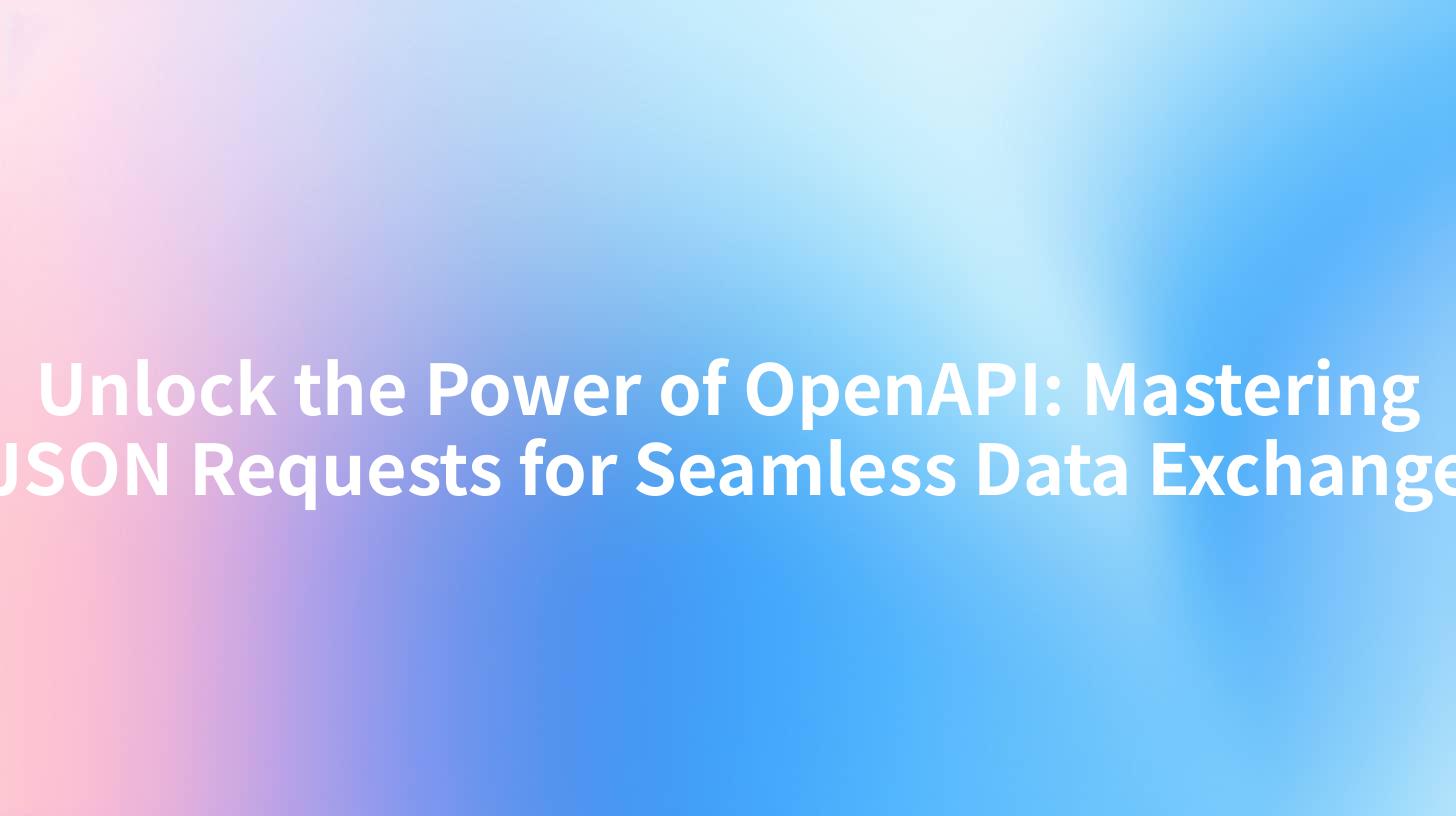 Unlock the Power of OpenAPI: Mastering JSON Requests for Seamless Data Exchange