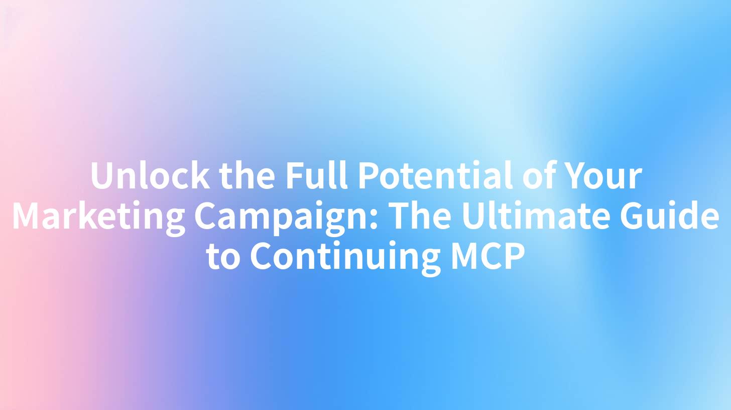 Unlock the Full Potential of Your Marketing Campaign: The Ultimate Guide to Continuing MCP