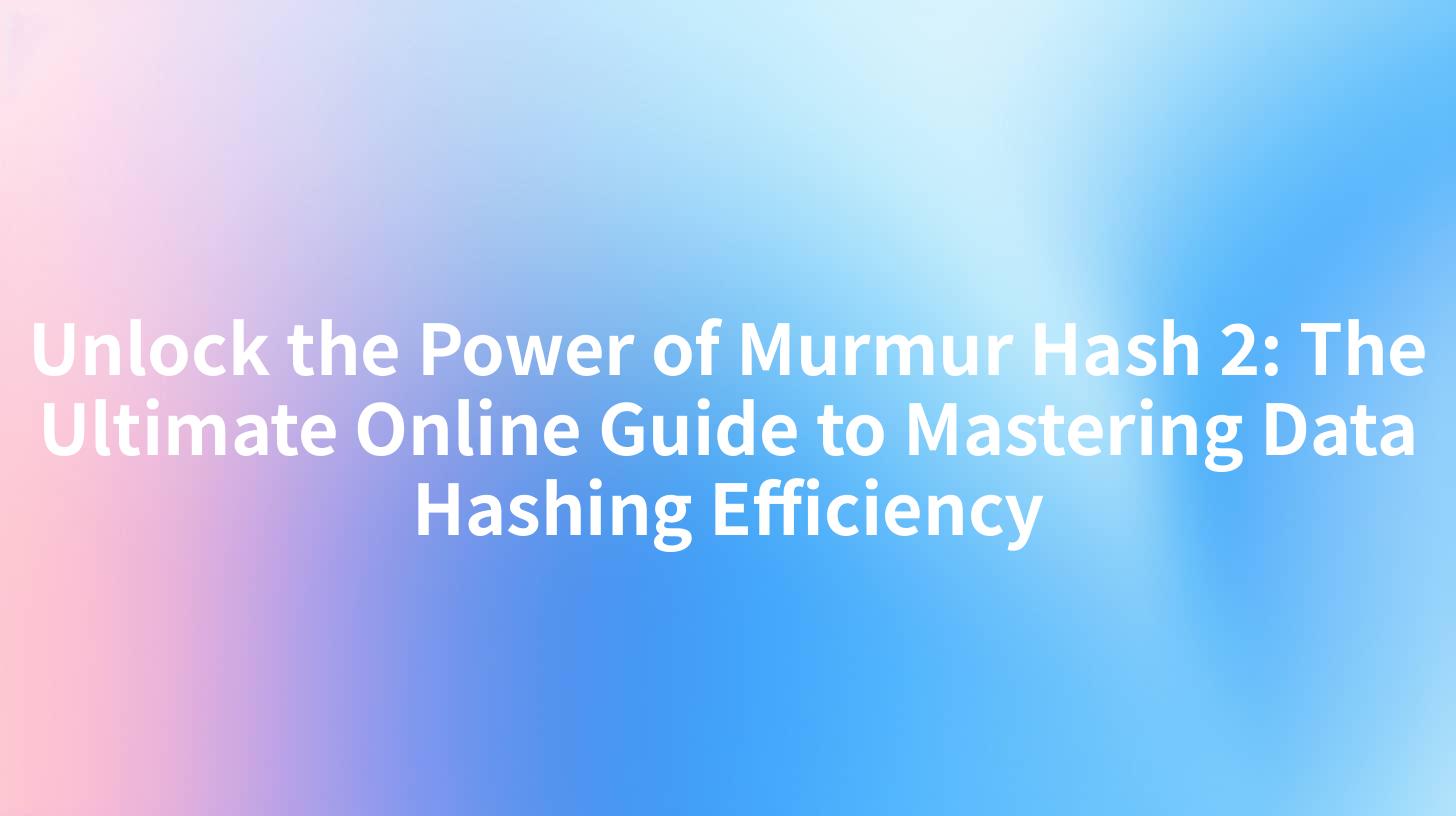 Unlock the Power of Murmur Hash 2: The Ultimate Online Guide to Mastering Data Hashing Efficiency