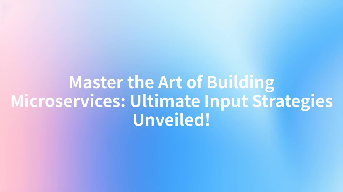 Master the Art of Building Microservices: Ultimate Input Strategies Unveiled!