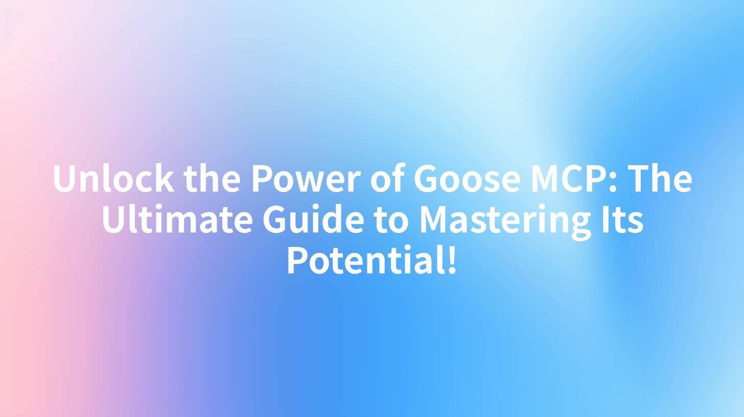 Unlock the Power of Goose MCP: The Ultimate Guide to Mastering Its Potential!