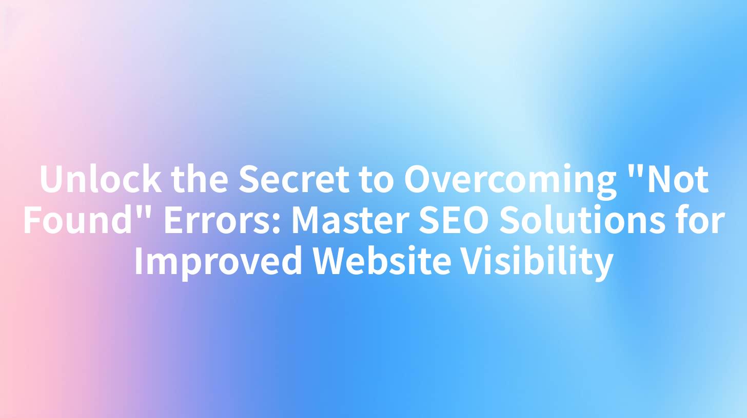 Unlock the Secret to Overcoming "Not Found" Errors: Master SEO Solutions for Improved Website Visibility