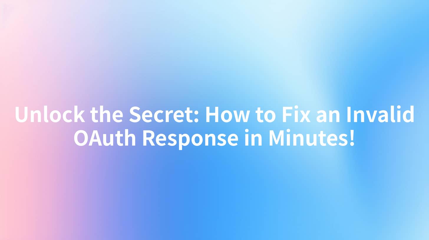 Unlock the Secret: How to Fix an Invalid OAuth Response in Minutes!