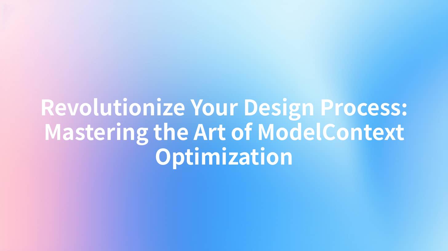 Revolutionize Your Design Process: Mastering the Art of ModelContext Optimization
