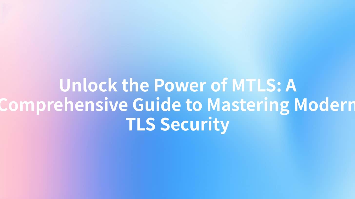 Unlock the Power of MTLS: A Comprehensive Guide to Mastering Modern TLS Security