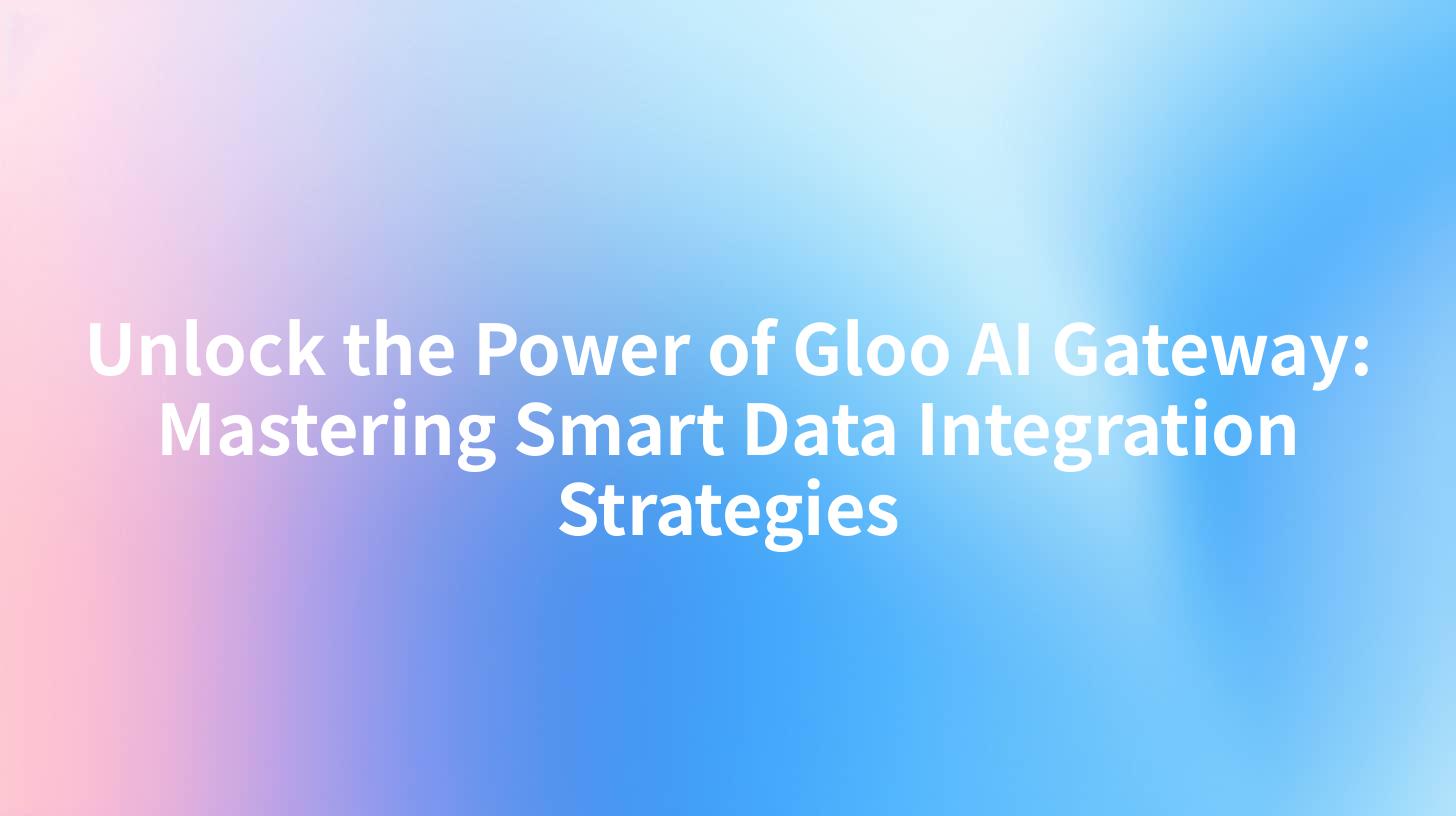 Unlock the Power of Gloo AI Gateway: Mastering Smart Data Integration Strategies