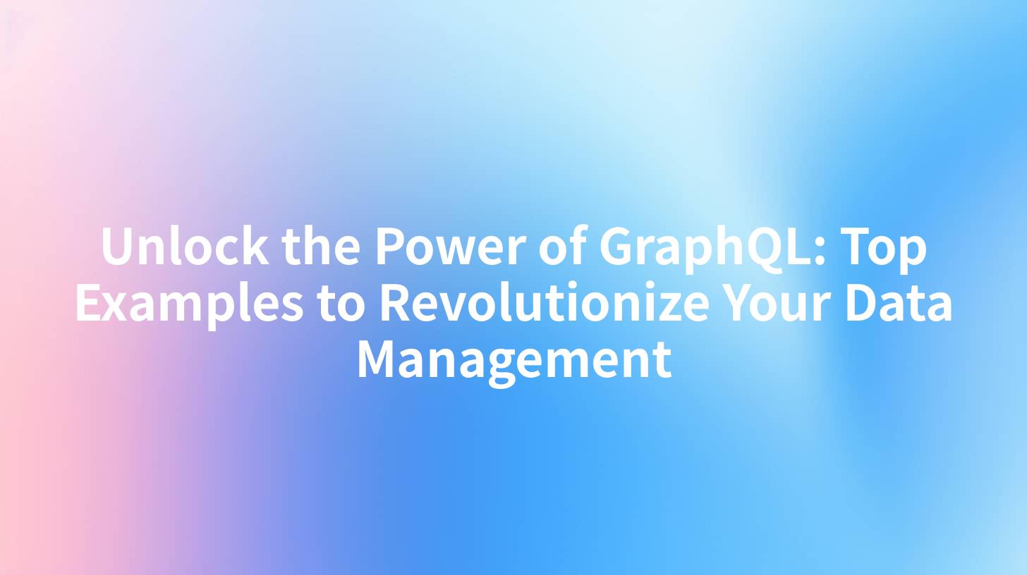Unlock the Power of GraphQL: Top Examples to Revolutionize Your Data Management