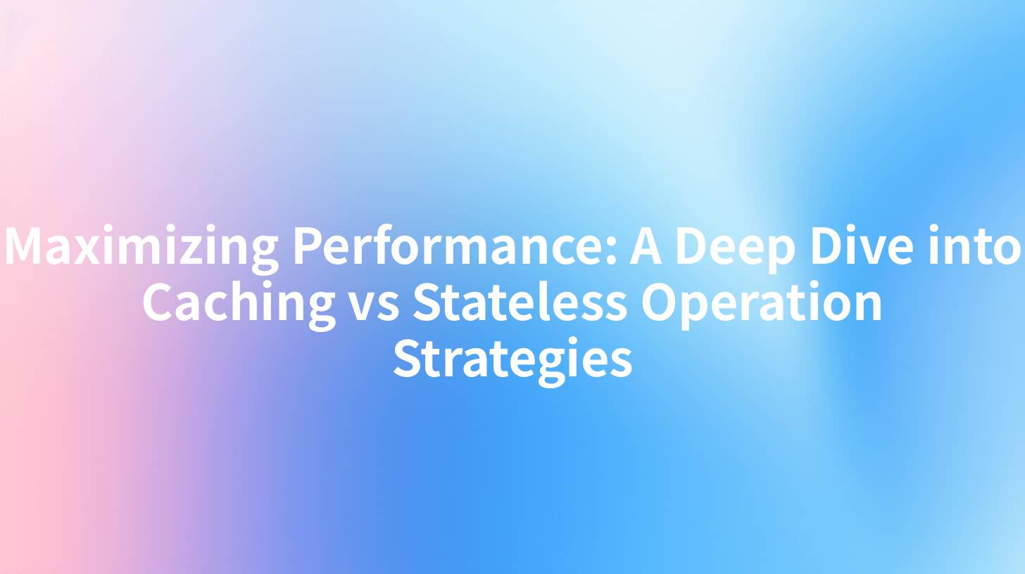 Maximizing Performance: A Deep Dive into Caching vs Stateless Operation Strategies