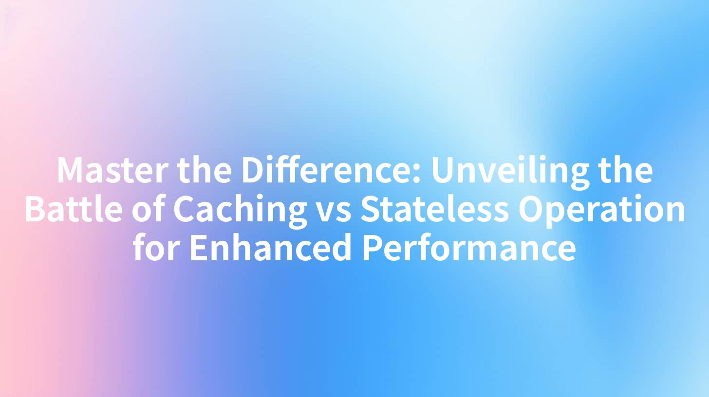Master the Difference: Unveiling the Battle of Caching vs Stateless Operation for Enhanced Performance