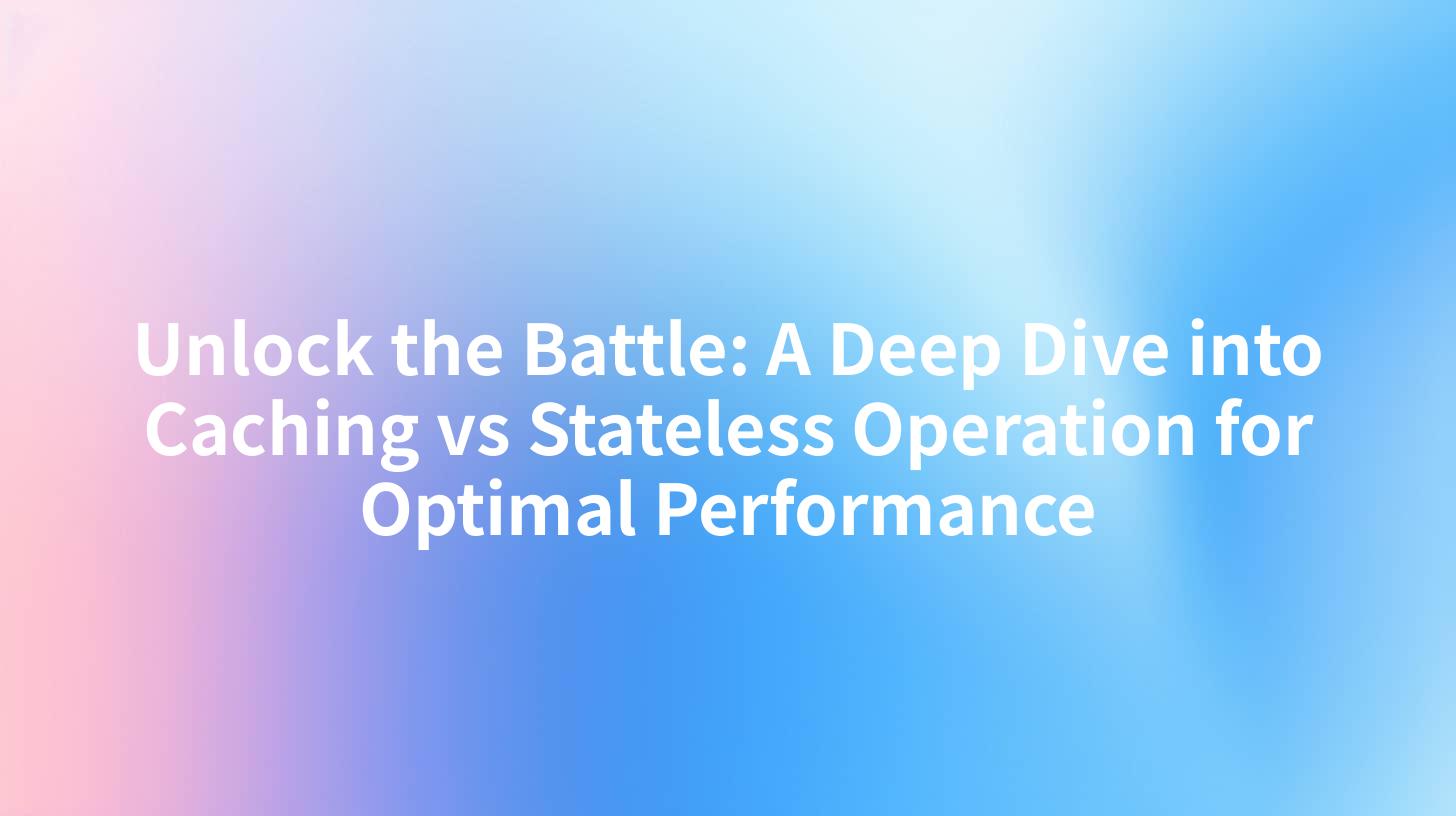 Unlock the Battle: A Deep Dive into Caching vs Stateless Operation for Optimal Performance