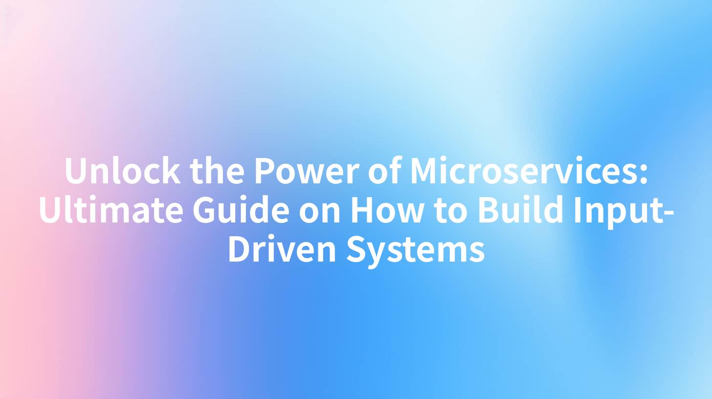 Unlock the Power of Microservices: Ultimate Guide on How to Build Input-Driven Systems
