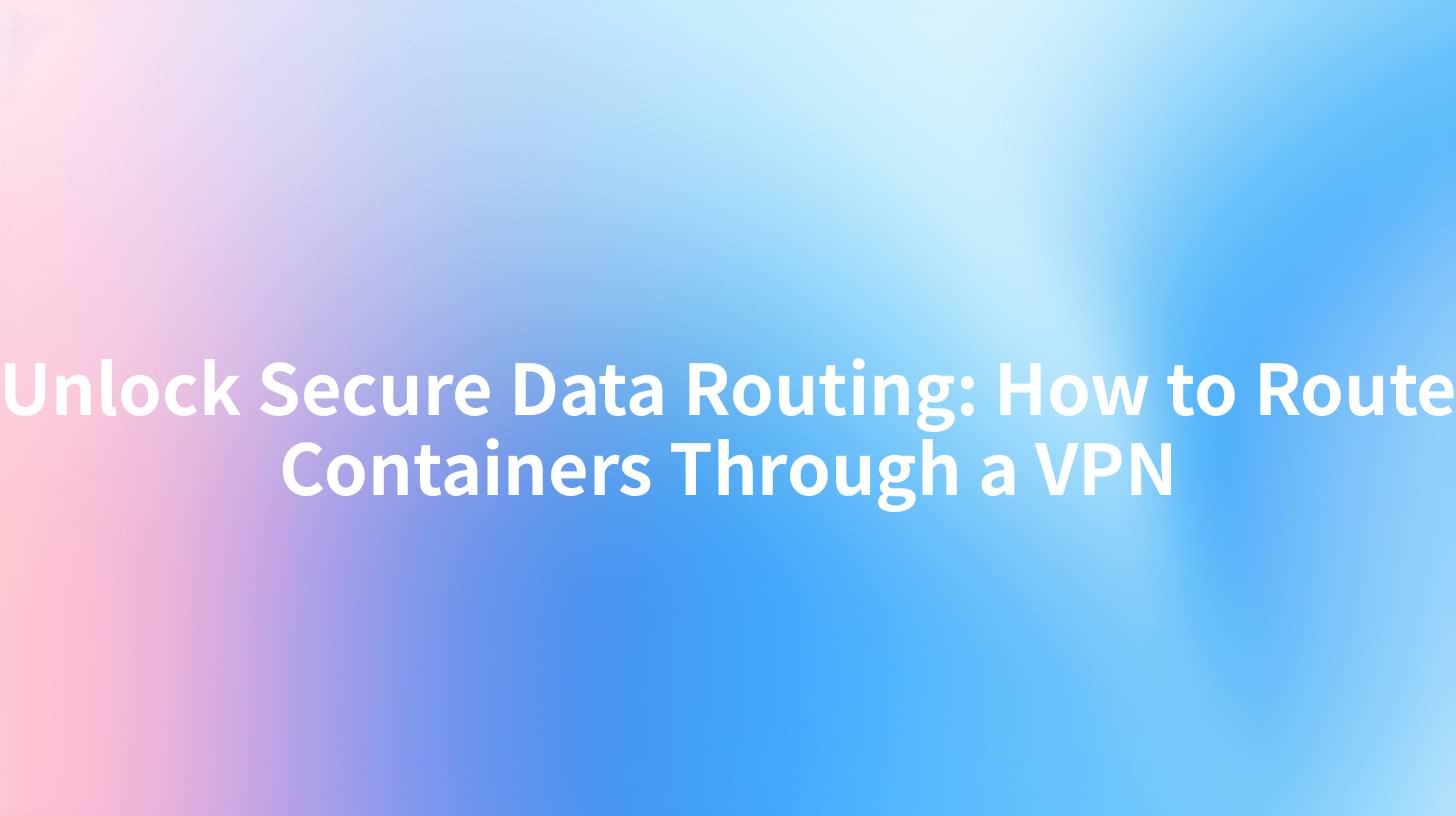 Unlock Secure Data Routing: How to Route Containers Through a VPN