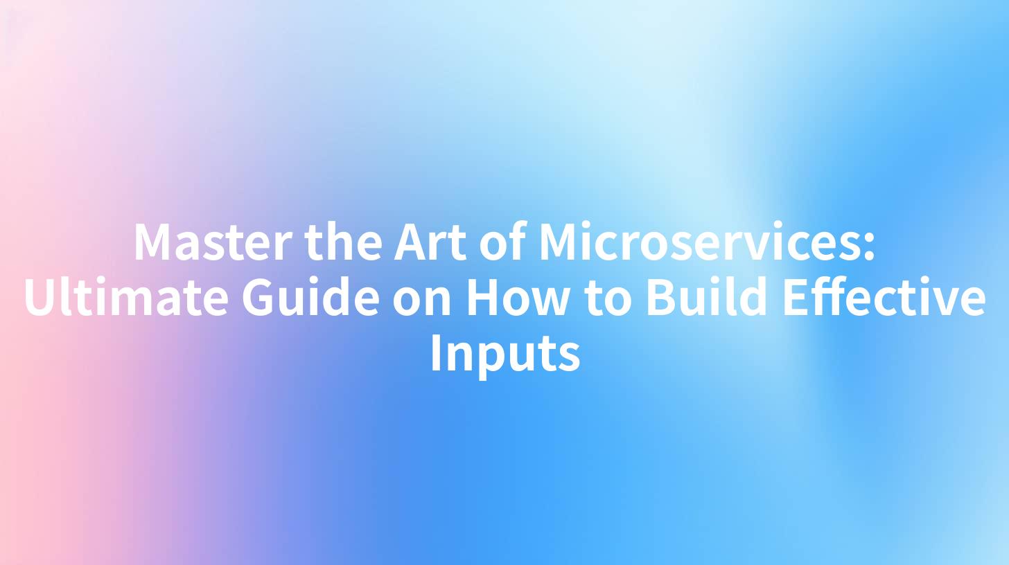 Master the Art of Microservices: Ultimate Guide on How to Build Effective Inputs