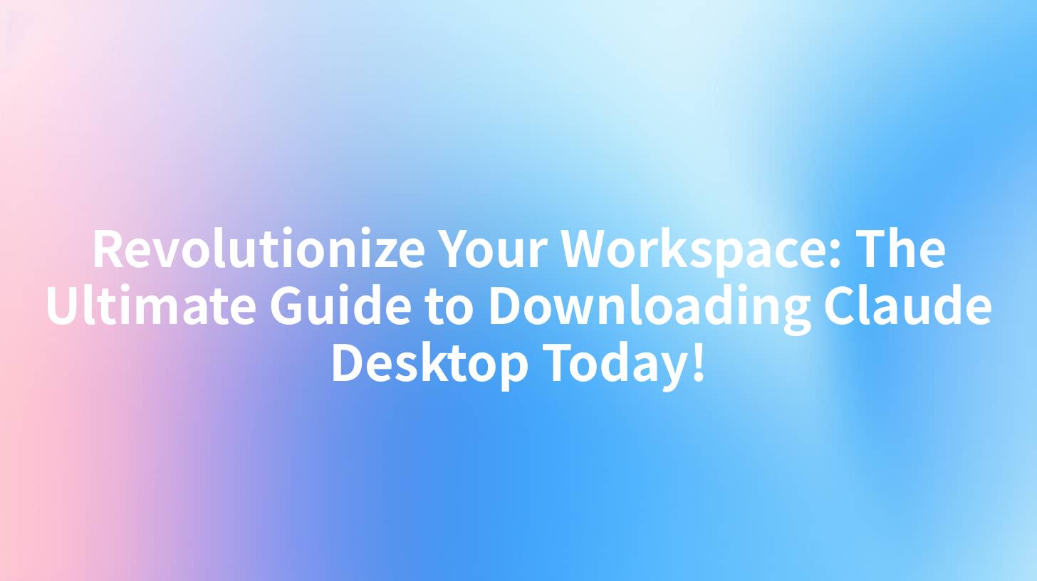Revolutionize Your Workspace: The Ultimate Guide to Downloading Claude Desktop Today!