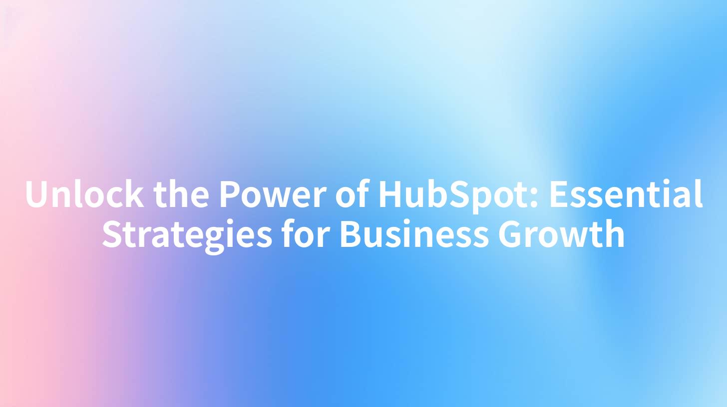 Unlock the Power of HubSpot: Essential Strategies for Business Growth