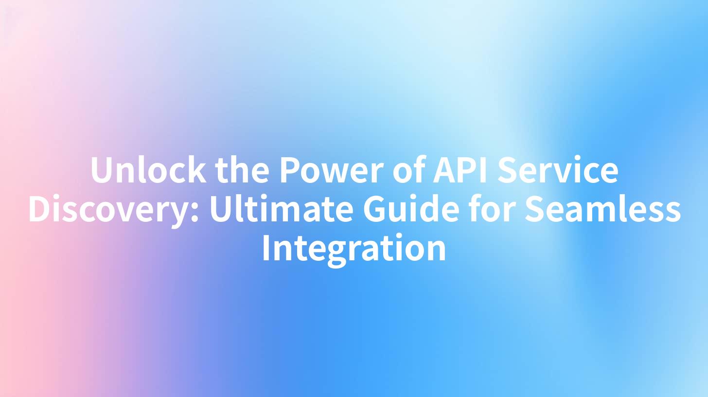 Unlock the Power of API Service Discovery: Ultimate Guide for Seamless Integration