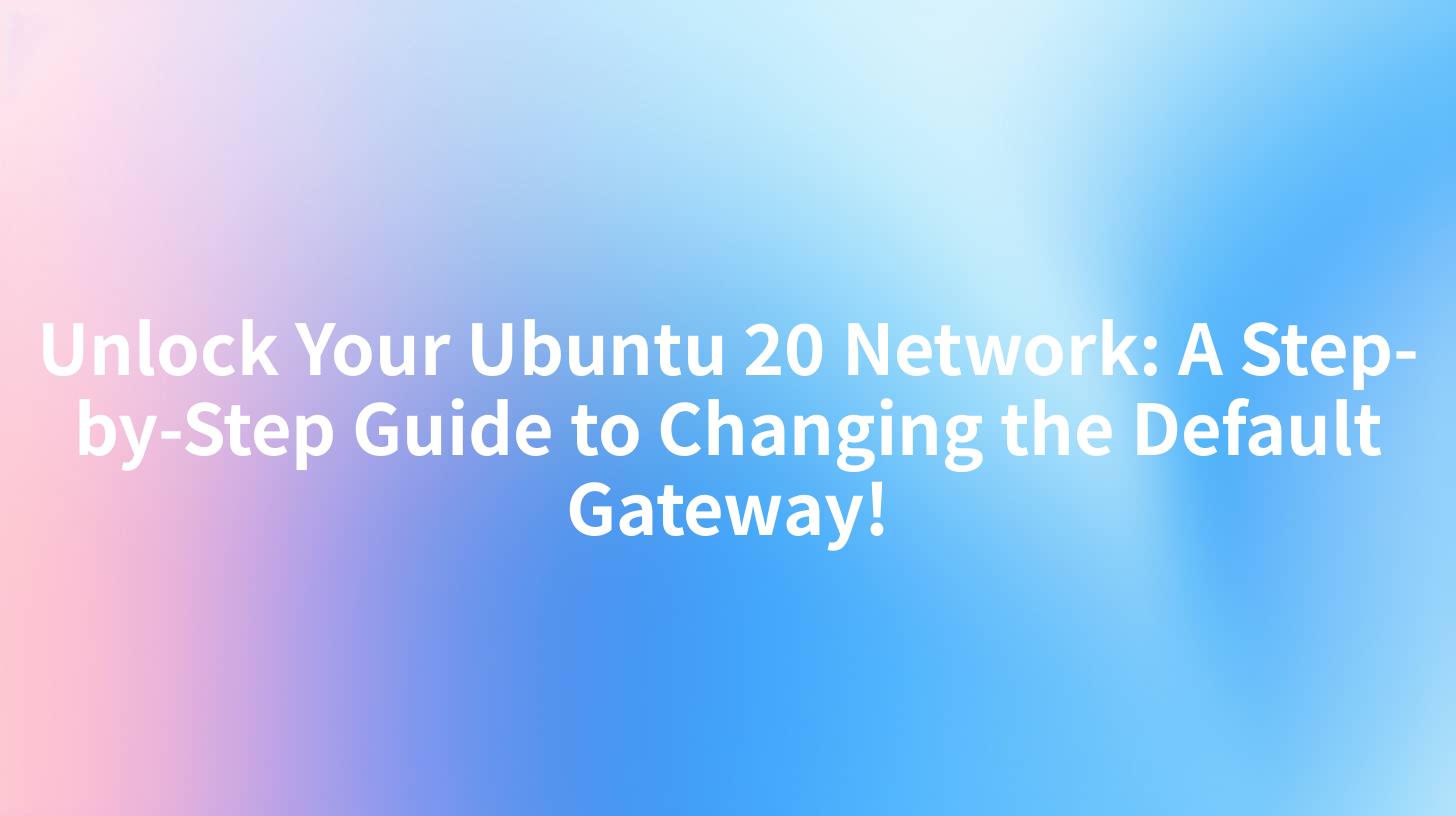 Unlock Your Ubuntu 20 Network: A Step-by-Step Guide to Changing the Default Gateway!