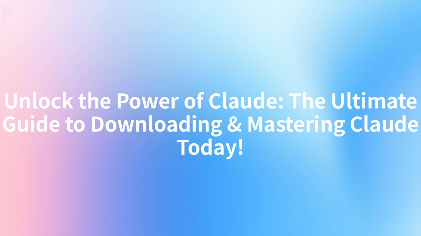 Unlock the Power of Claude: The Ultimate Guide to Downloading & Mastering Claude Today!