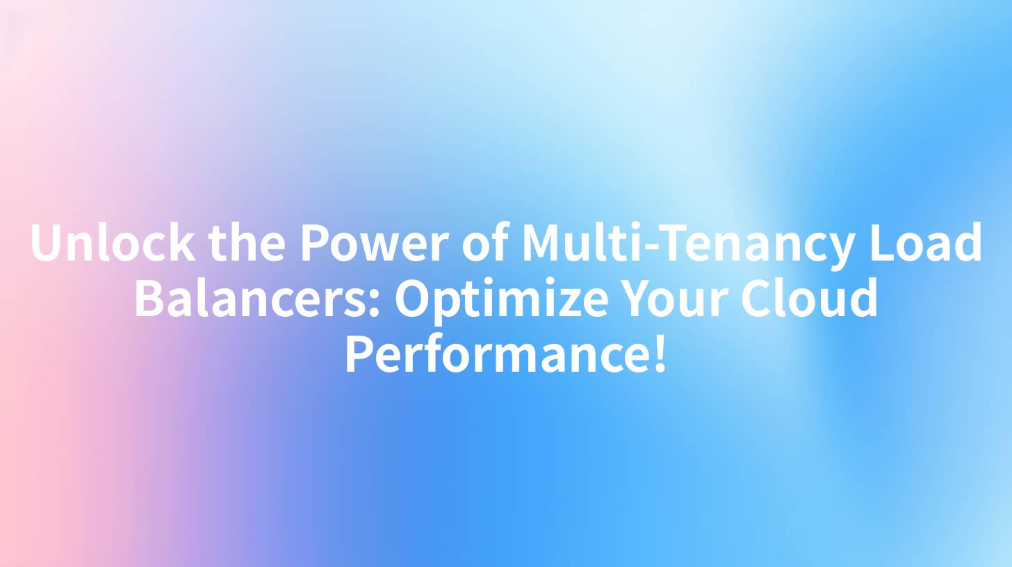 Unlock the Power of Multi-Tenancy Load Balancers: Optimize Your Cloud Performance!