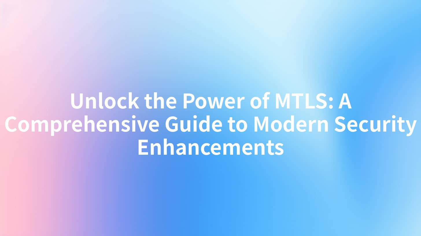 Unlock the Power of MTLS: A Comprehensive Guide to Modern Security Enhancements
