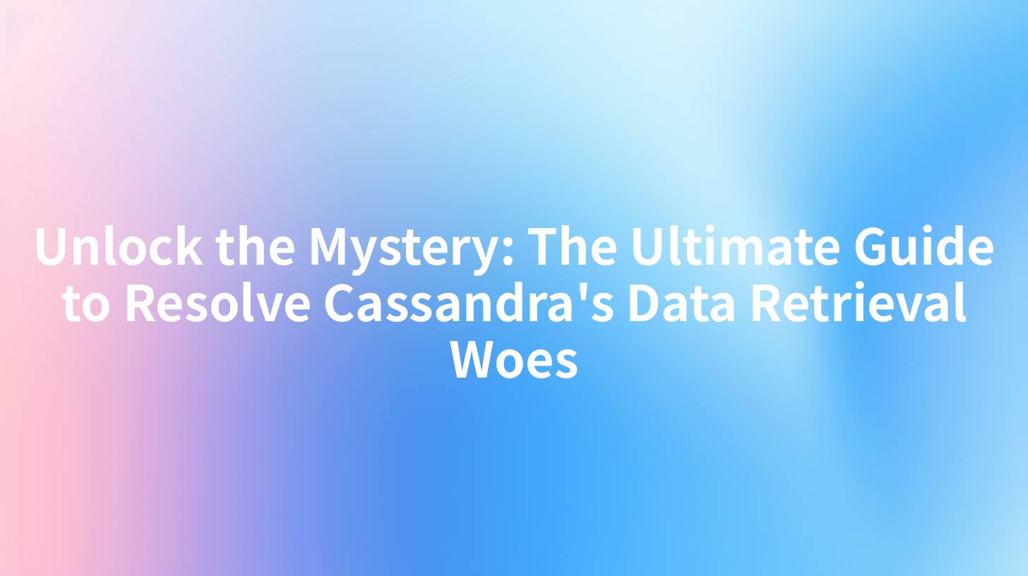 Unlock the Mystery: The Ultimate Guide to Resolve Cassandra's Data Retrieval Woes