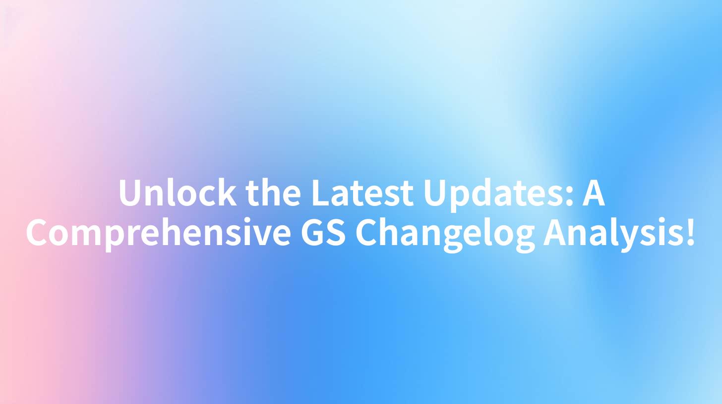 Unlock the Latest Updates: A Comprehensive GS Changelog Analysis!