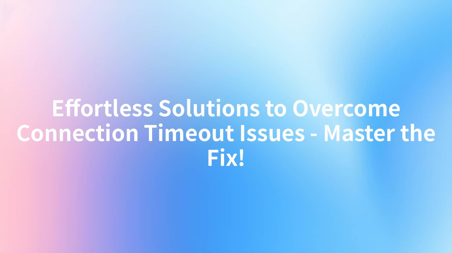 Effortless Solutions to Overcome Connection Timeout Issues - Master the Fix!