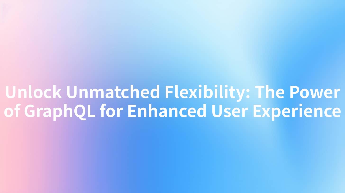 Unlock Unmatched Flexibility: The Power of GraphQL for Enhanced User Experience