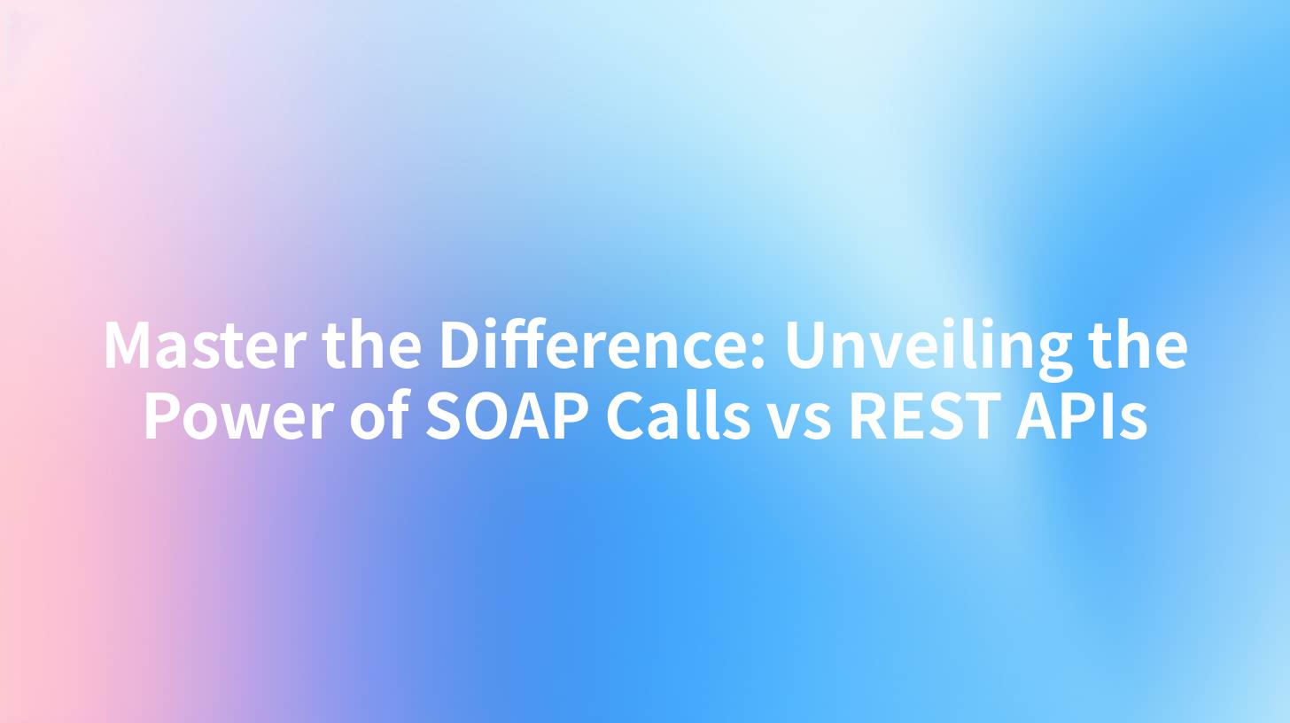 Master the Difference: Unveiling the Power of SOAP Calls vs REST APIs
