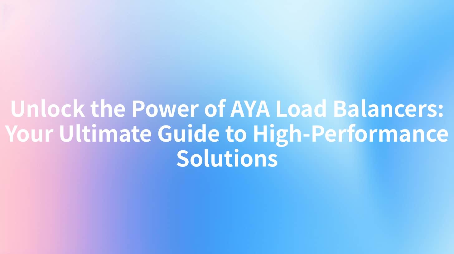 Unlock the Power of AYA Load Balancers: Your Ultimate Guide to High-Performance Solutions