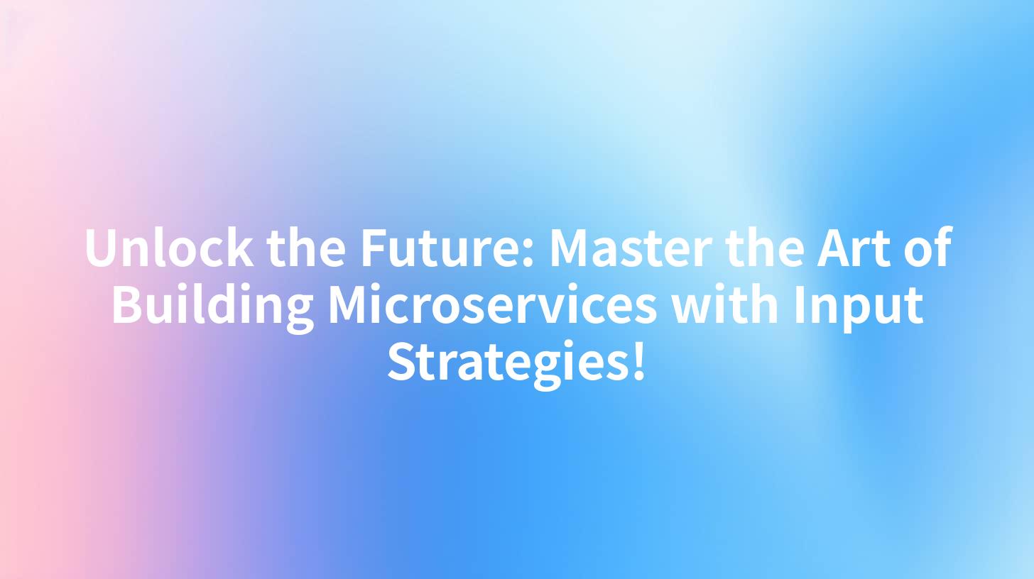 Unlock the Future: Master the Art of Building Microservices with Input Strategies!