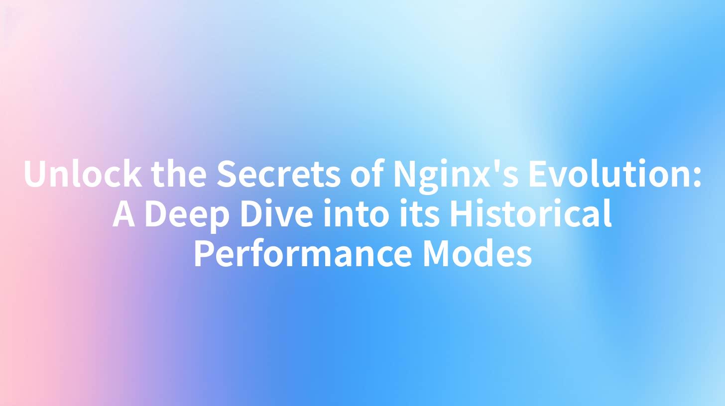 Unlock the Secrets of Nginx's Evolution: A Deep Dive into its Historical Performance Modes