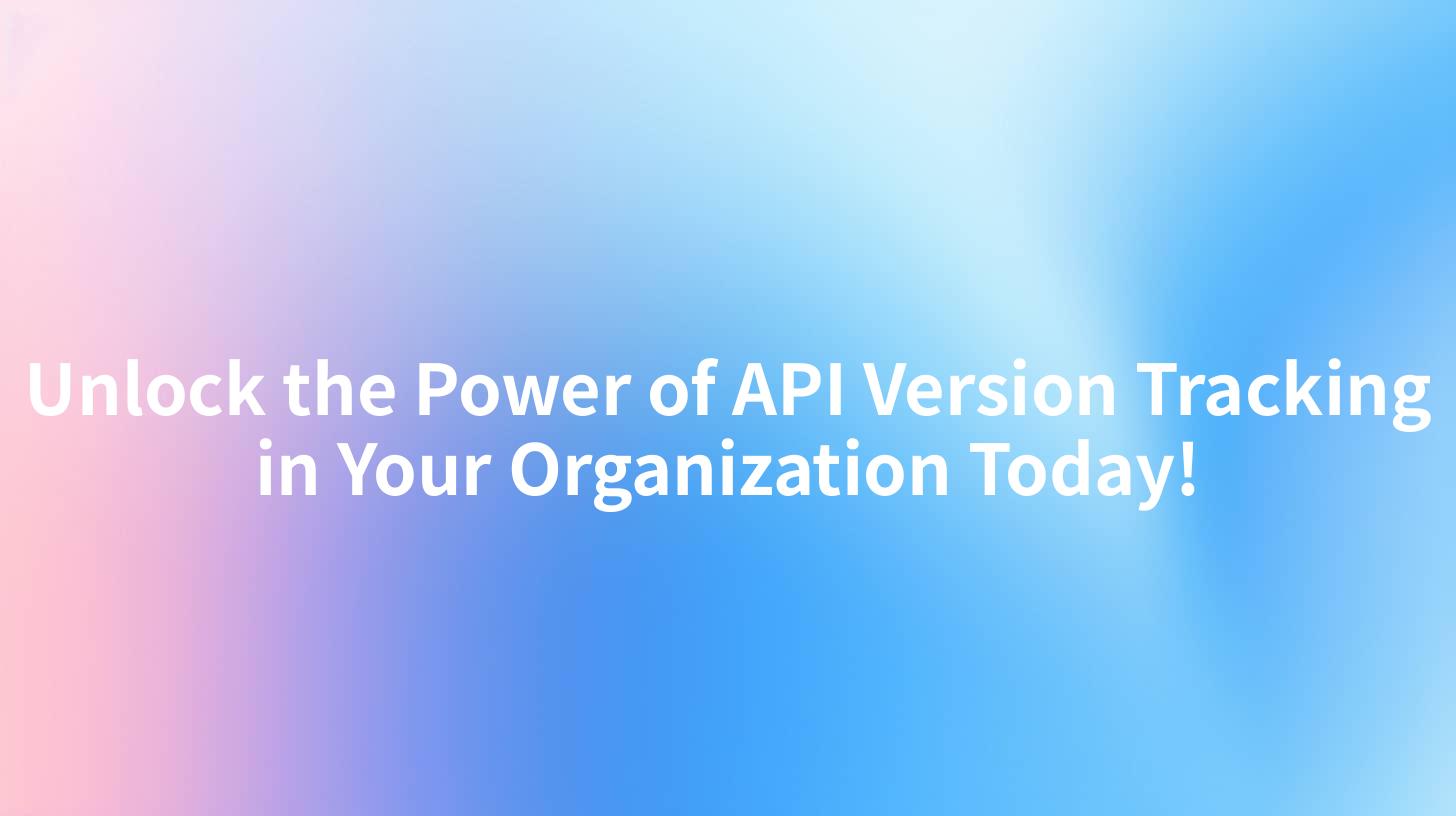 Unlock the Power of API Version Tracking in Your Organization Today!