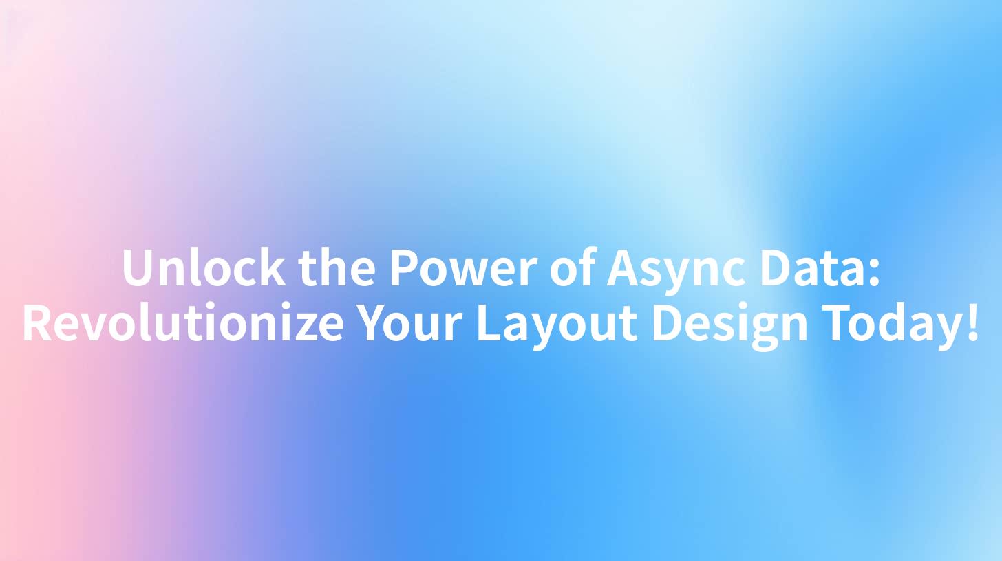 Unlock the Power of Async Data: Revolutionize Your Layout Design Today!