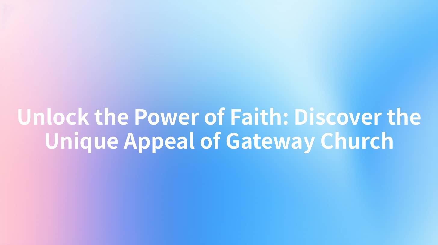 Unlock the Power of Faith: Discover the Unique Appeal of Gateway Church