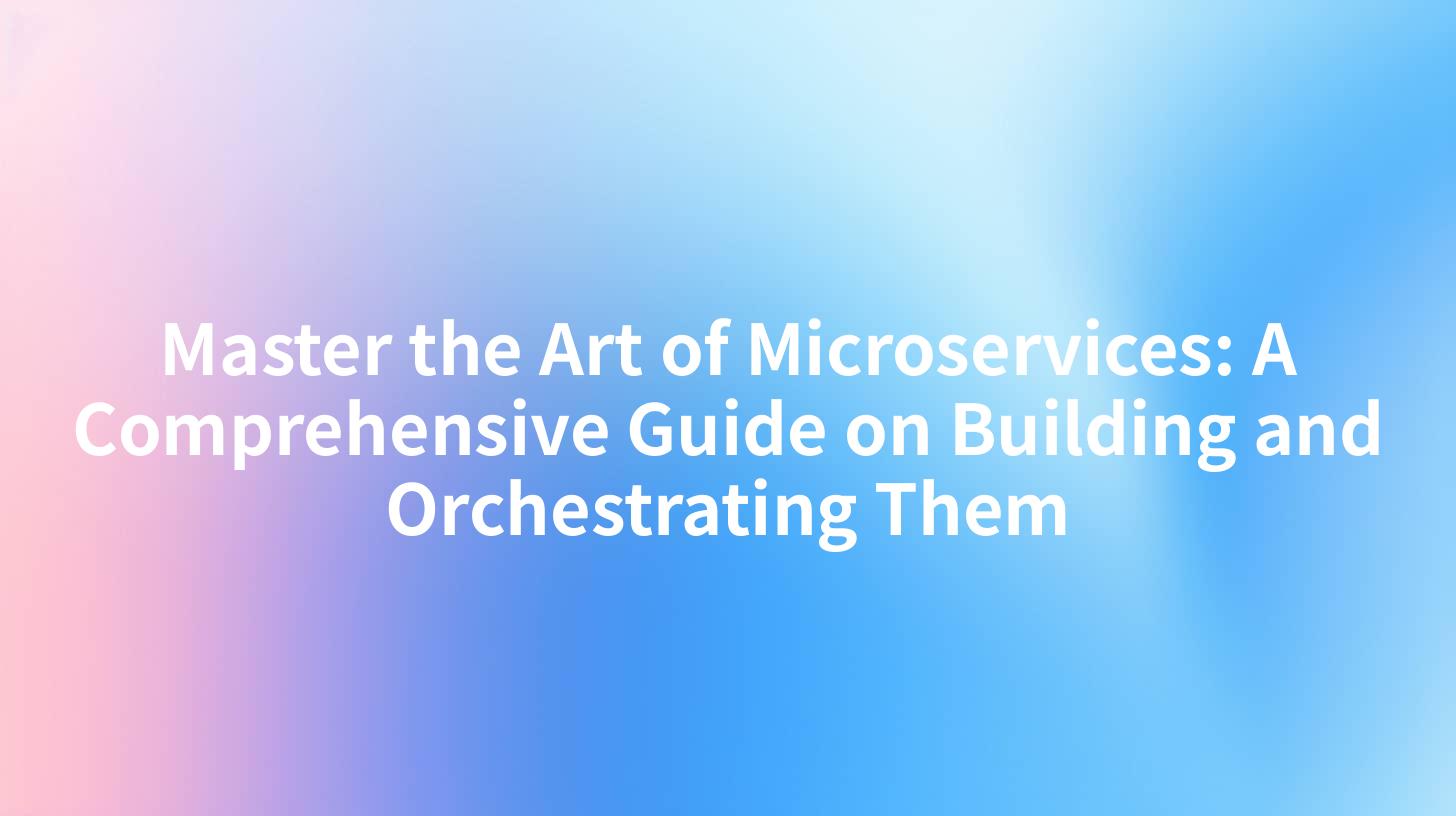 Master the Art of Microservices: A Comprehensive Guide on Building and Orchestrating Them