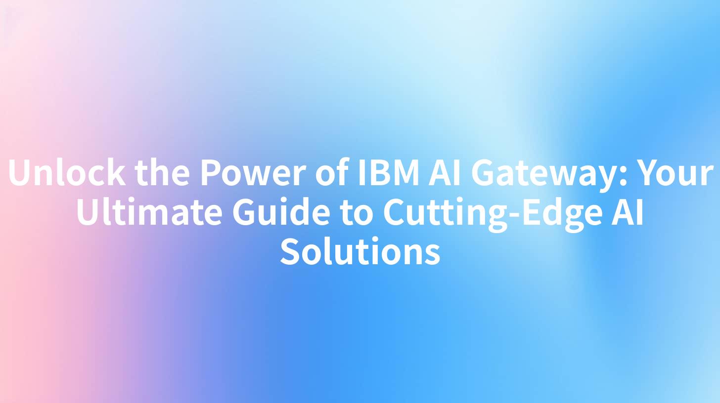 Unlock the Power of IBM AI Gateway: Your Ultimate Guide to Cutting-Edge AI Solutions