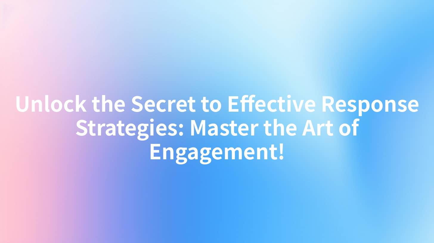 Unlock the Secret to Effective Response Strategies: Master the Art of Engagement!