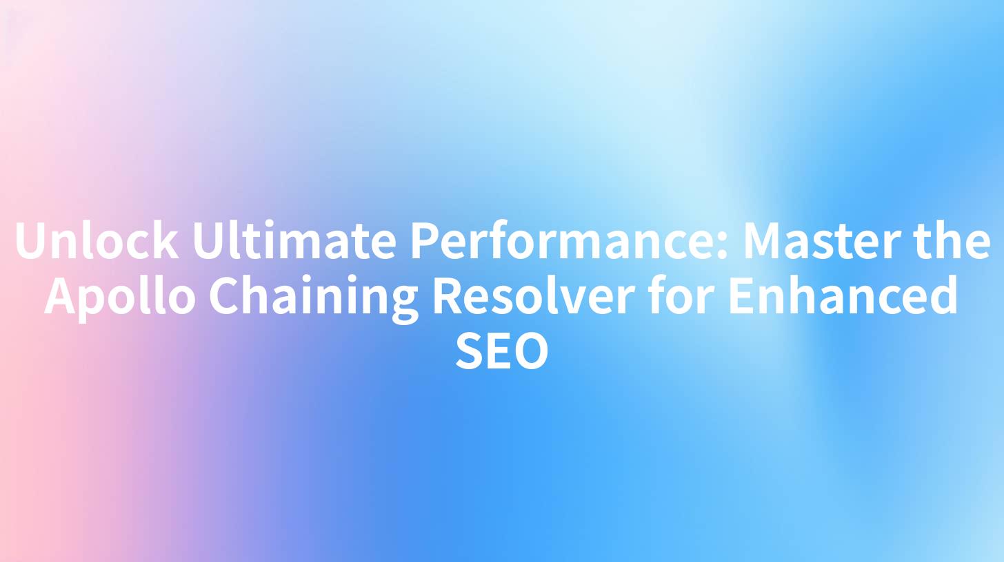 Unlock Ultimate Performance: Master the Apollo Chaining Resolver for Enhanced SEO