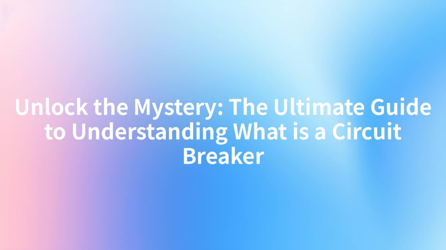 Unlock the Mystery: The Ultimate Guide to Understanding What is a Circuit Breaker