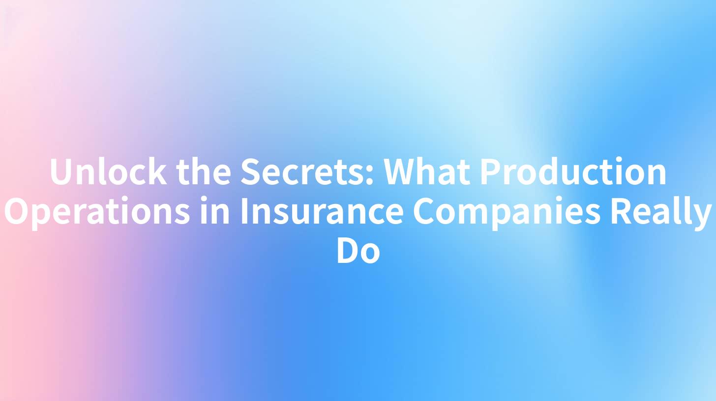Unlock the Secrets: What Production Operations in Insurance Companies Really Do