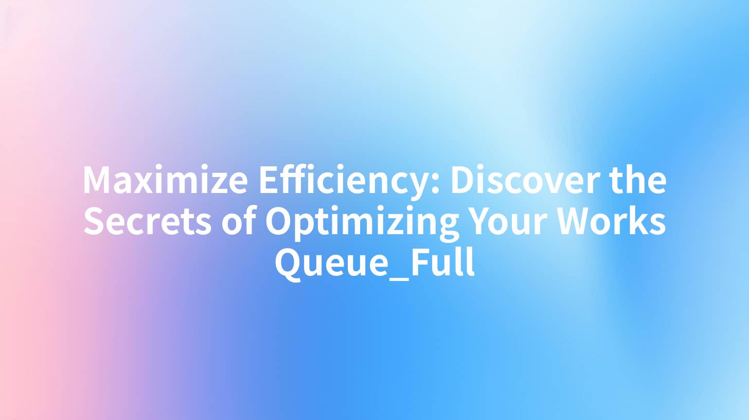 Maximize Efficiency: Discover the Secrets of Optimizing Your Works Queue_Full